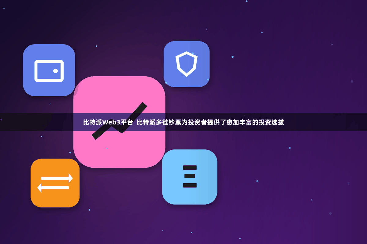 比特派Web3平台  比特派多链钞票为投资者提供了愈加丰富的投资选拔
